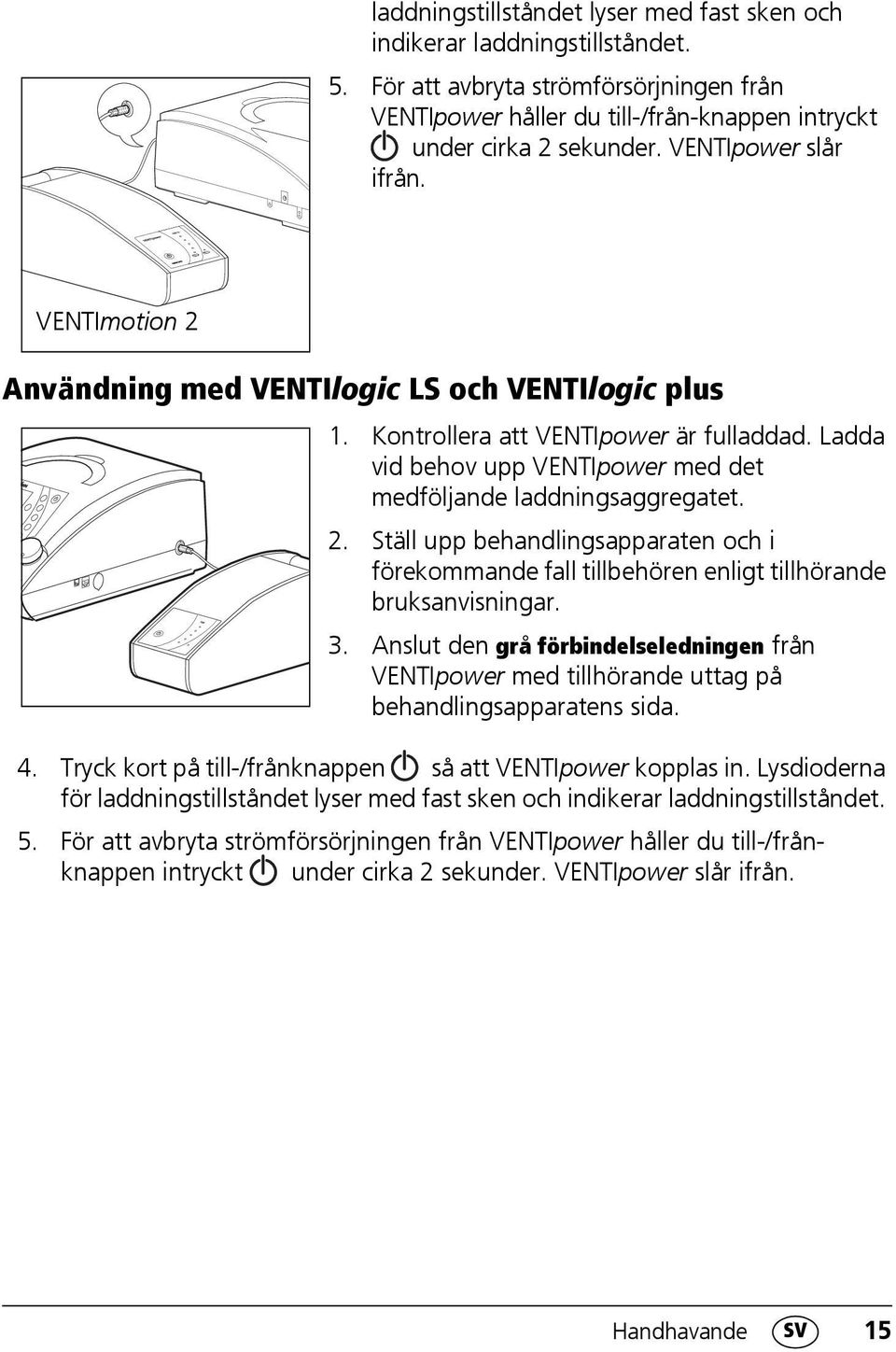 Ladda vid behov upp VENTIpower med det medföljande laddningsaggregatet. 2. Ställ upp behandlingsapparaten och i förekommande fall tillbehören enligt tillhörande bruksanvisningar. 3.