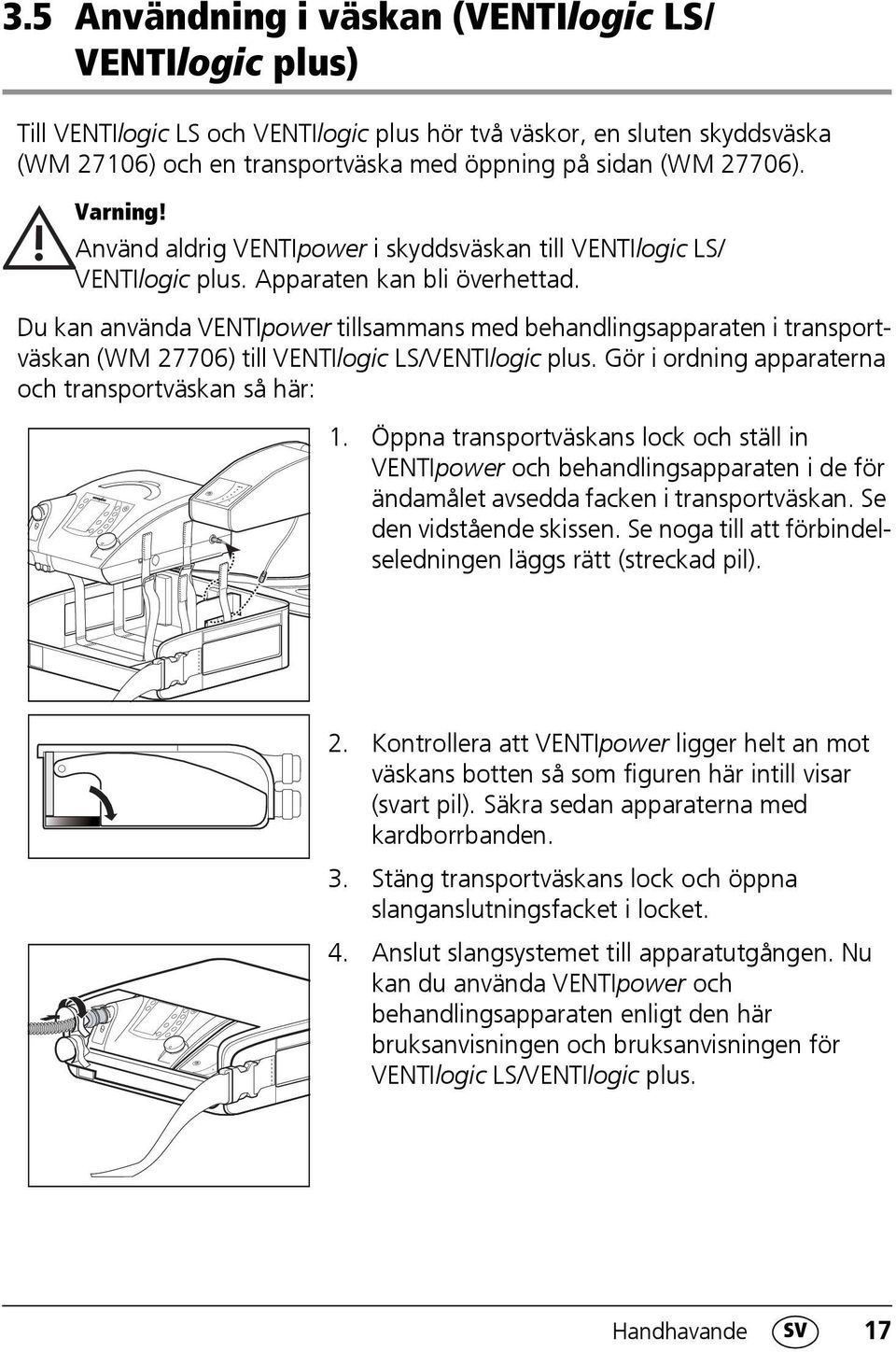 Du kan använda VENTIpower tillsammans med behandlingsapparaten i transportväskan (WM 27706) till VENTIlogic LS/VENTIlogic plus. Gör i ordning apparaterna och transportväskan så här: 1.