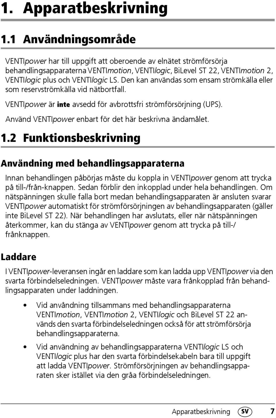 Den kan användas som ensam strömkälla eller som reservströmkälla vid nätbortfall. VENTIpower är inte avsedd för avbrottsfri strömförsörjning (UPS).