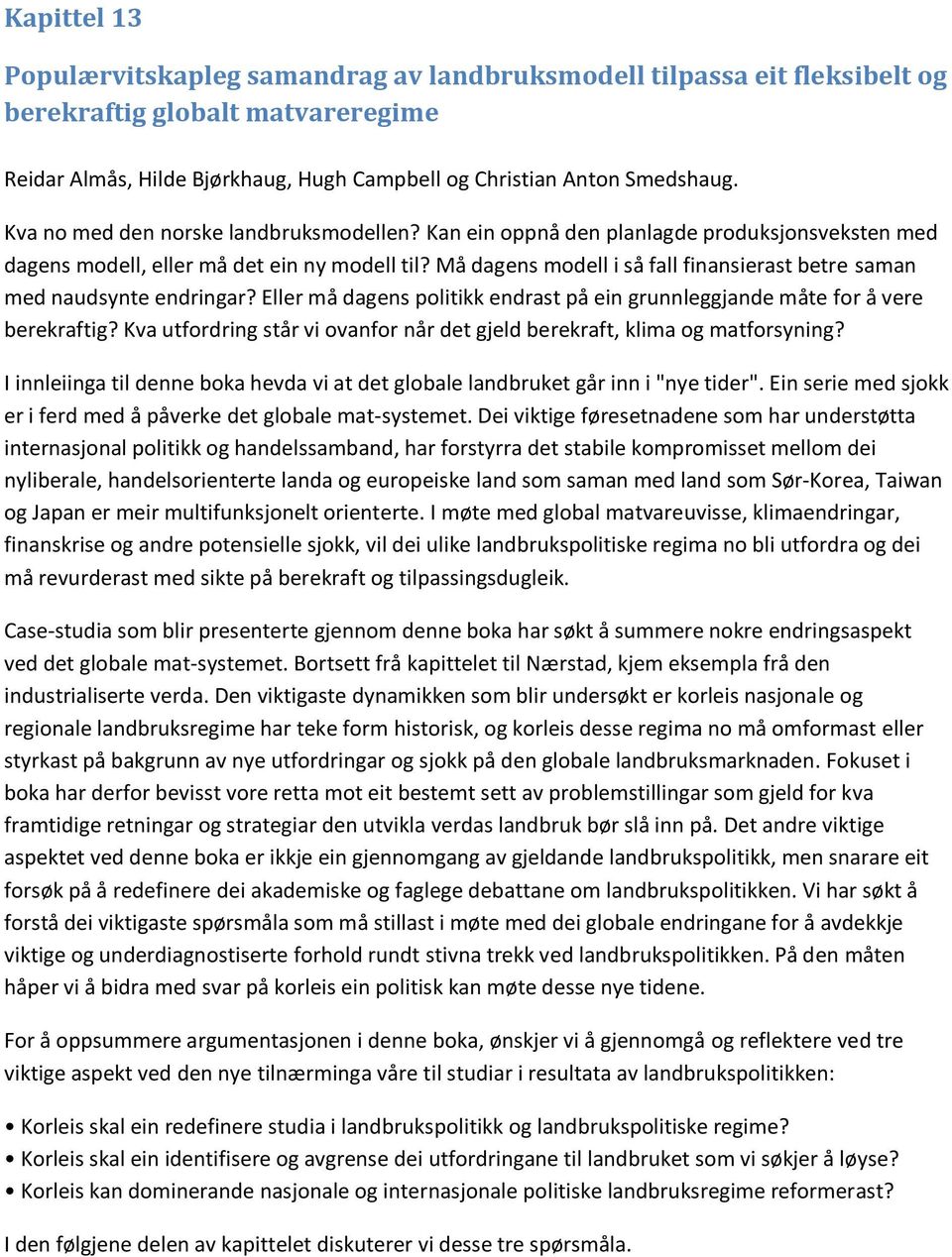 Må dagens modell i så fall finansierast betre saman med naudsynte endringar? Eller må dagens politikk endrast på ein grunnleggjande måte for å vere berekraftig?