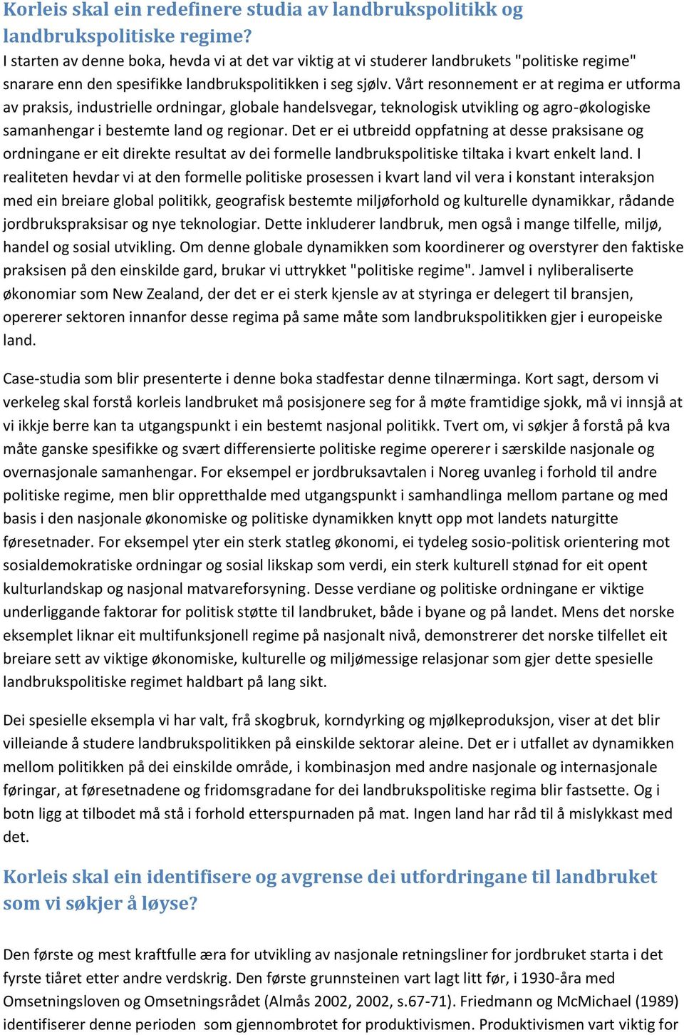 Vårt resonnement er at regima er utforma av praksis, industrielle ordningar, globale handelsvegar, teknologisk utvikling og agro-økologiske samanhengar i bestemte land og regionar.