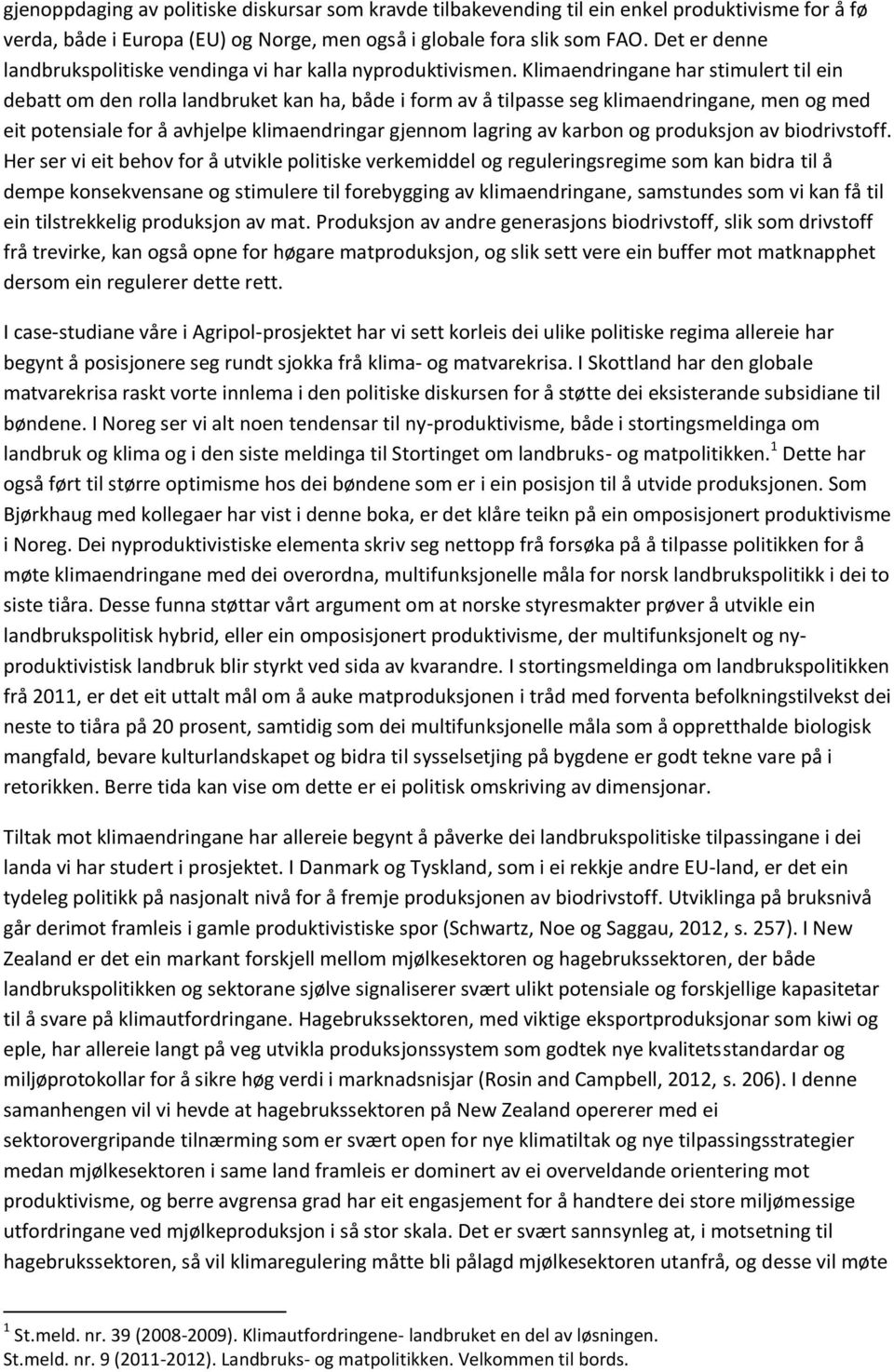 Klimaendringane har stimulert til ein debatt om den rolla landbruket kan ha, både i form av å tilpasse seg klimaendringane, men og med eit potensiale for å avhjelpe klimaendringar gjennom lagring av