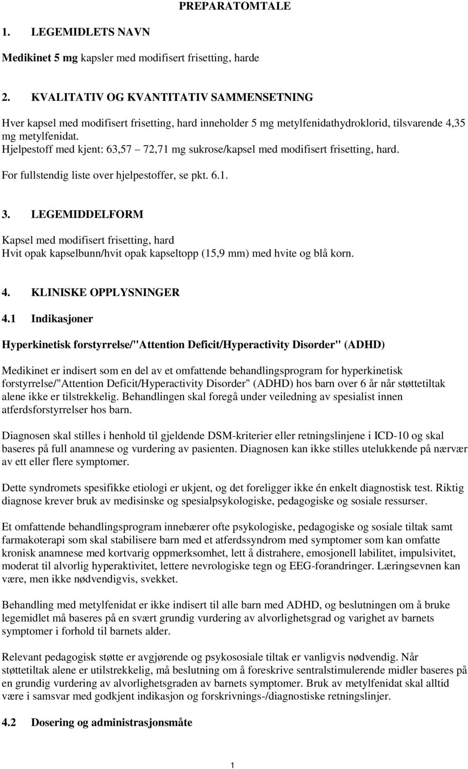 Hjelpestoff med kjent: 63,57 72,71 mg sukrose/kapsel med modifisert frisetting, hard. For fullstendig liste over hjelpestoffer, se pkt. 6.1. 3.