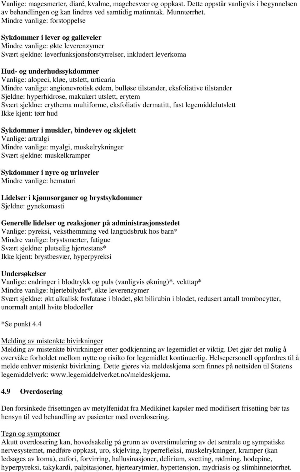 alopeci, kløe, utslett, urticaria Mindre vanlige: angionevrotisk ødem, bulløse tilstander, eksfoliative tilstander Sjeldne: hyperhidrose, makulært utslett, erytem Svært sjeldne: erythema multiforme,