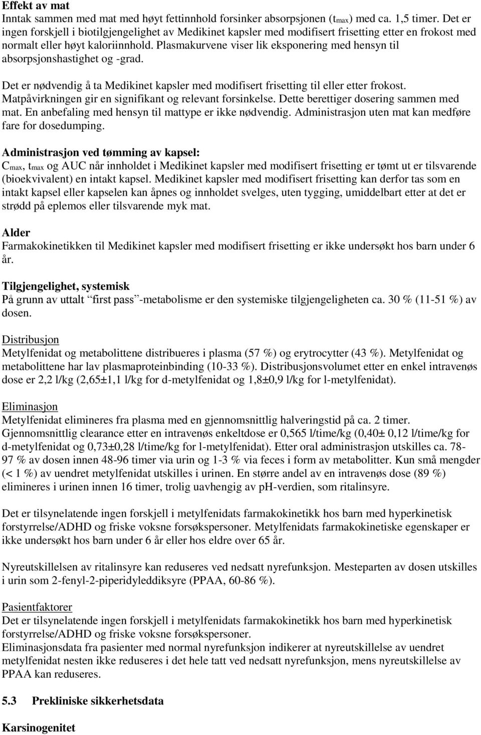 Plasmakurvene viser lik eksponering med hensyn til absorpsjonshastighet og -grad. Det er nødvendig å ta Medikinet kapsler med modifisert frisetting til eller etter frokost.