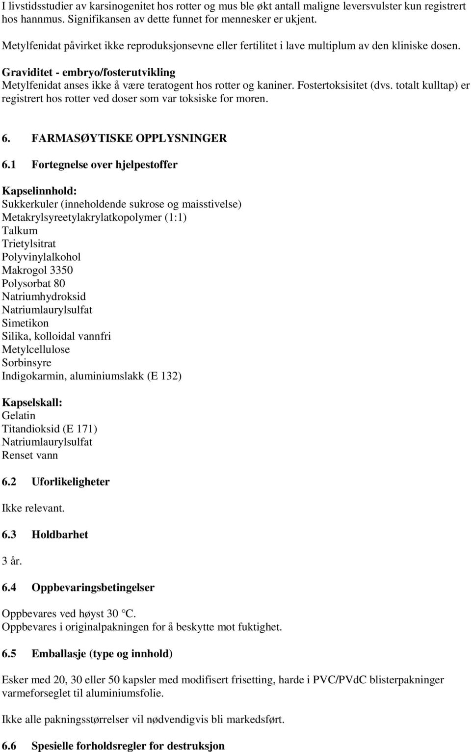 Graviditet - embryo/fosterutvikling Metylfenidat anses ikke å være teratogent hos rotter og kaniner. Fostertoksisitet (dvs.