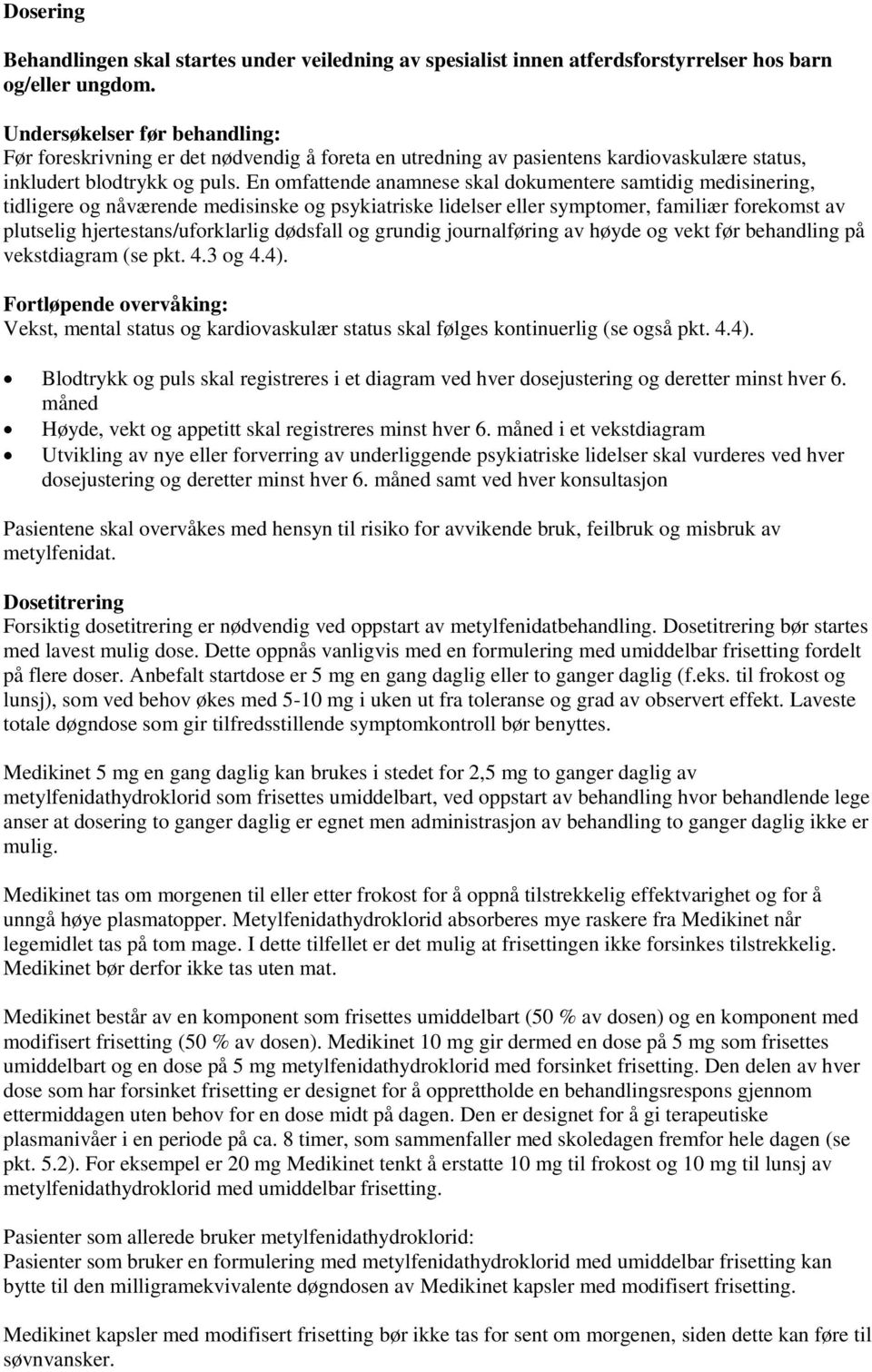 En omfattende anamnese skal dokumentere samtidig medisinering, tidligere og nåværende medisinske og psykiatriske lidelser eller symptomer, familiær forekomst av plutselig hjertestans/uforklarlig