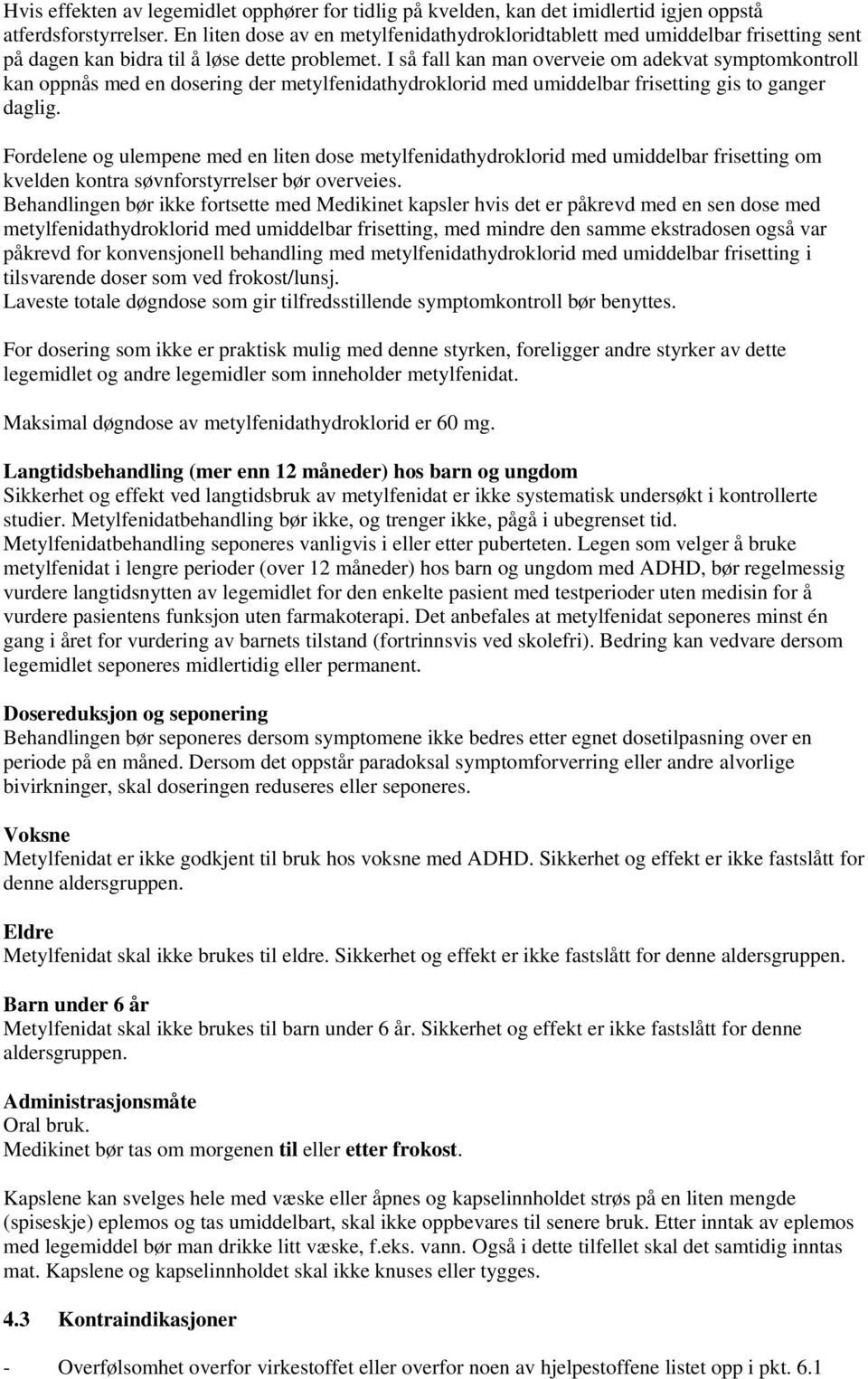 I så fall kan man overveie om adekvat symptomkontroll kan oppnås med en dosering der metylfenidathydroklorid med umiddelbar frisetting gis to ganger daglig.