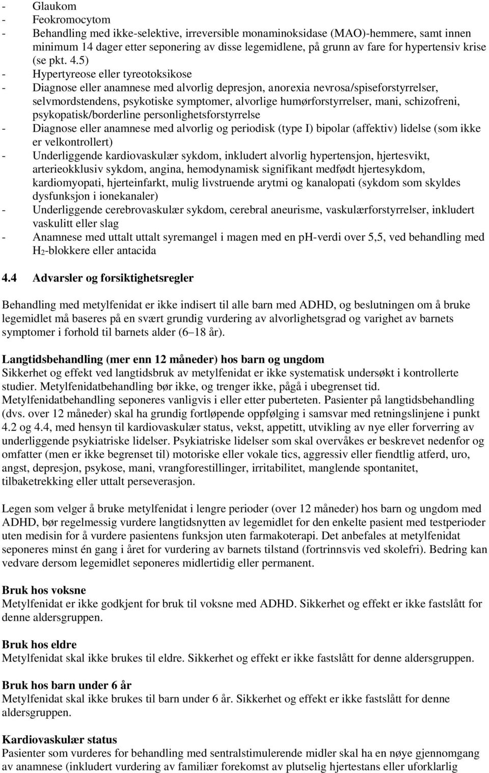 5) - Hypertyreose eller tyreotoksikose - Diagnose eller anamnese med alvorlig depresjon, anorexia nevrosa/spiseforstyrrelser, selvmordstendens, psykotiske symptomer, alvorlige humørforstyrrelser,