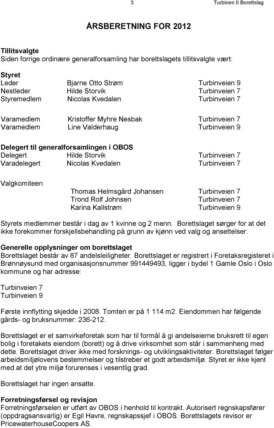 OBOS Delegert Hilde Storvik Turbinveien 7 Varadelegert Nicolas Kvedalen Turbinveien 7 Valgkomiteen Thomas Helmsgård Johansen Turbinveien 7 Trond Rolf Johnsen Turbinveien 7 Karina Kallstrøm