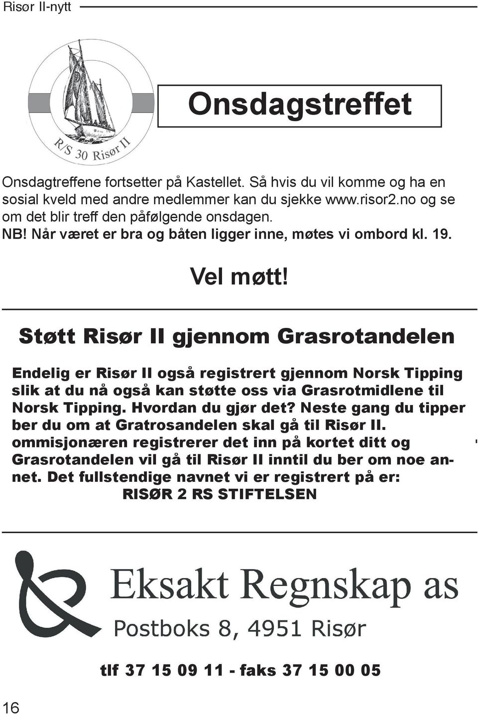 Støtt Risør II gjennom Grasrotandelen Endelig er Risør II også registrert gjennom Norsk Tipping slik at du nå også kan støtte oss via Grasrotmidlene til Norsk Tipping. Hvordan du gjør det?