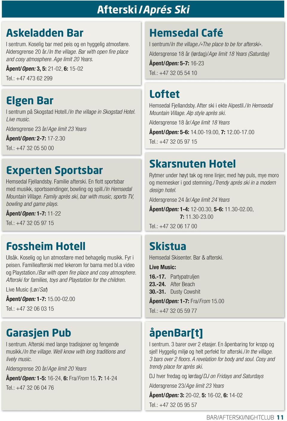 Aldersgrense 23 år/age limit 23 Years Åpent/Open: 2-7: 17-2.30 Tel.: +47 32 05 50 00 Experten Sportsbar Hemsedal Fjellandsby. Familie afterski.