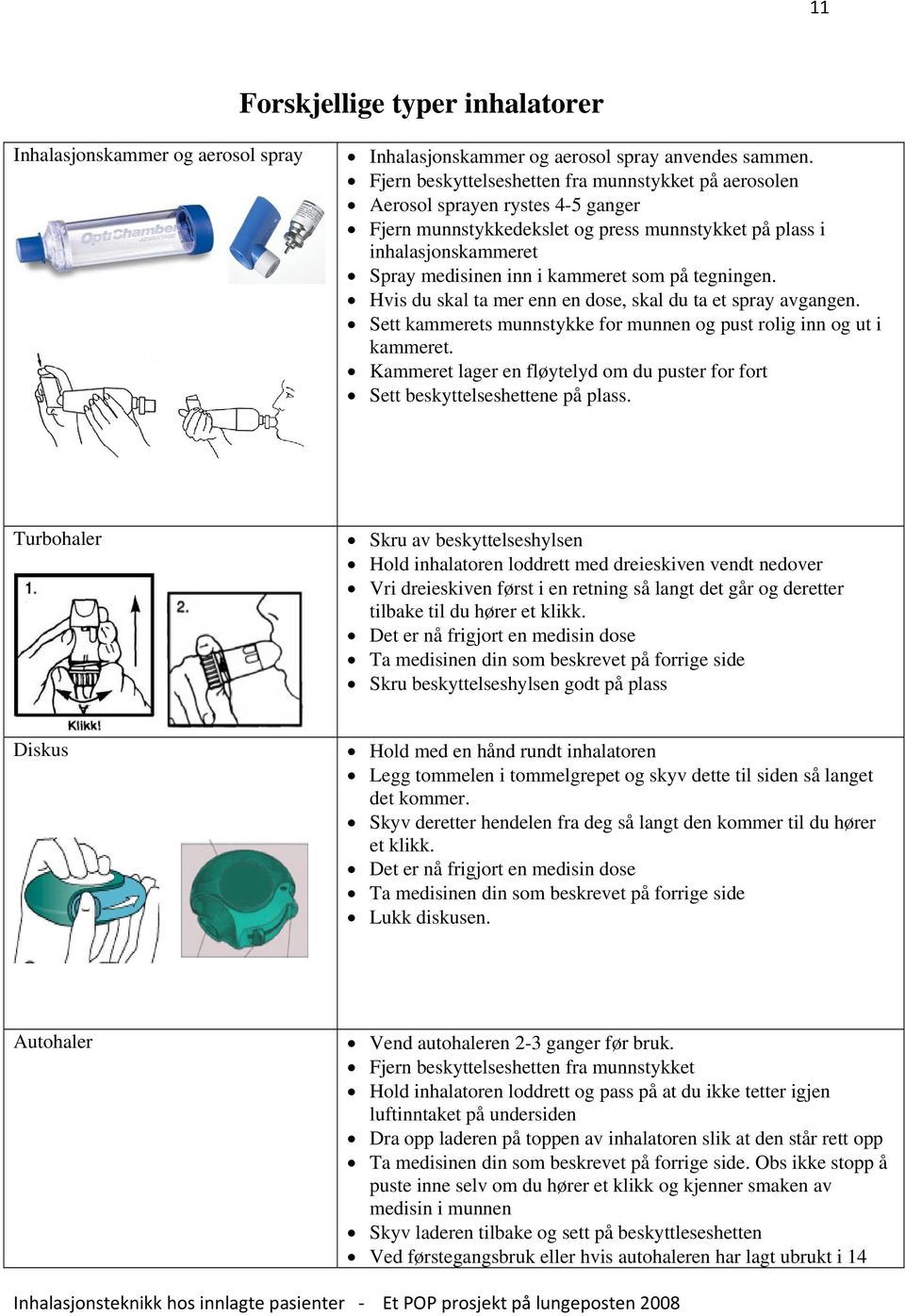 på tegningen. Hvis du skal ta mer enn en dose, skal du ta et spray avgangen. Sett kammerets munnstykke for munnen og pust rolig inn og ut i kammeret.