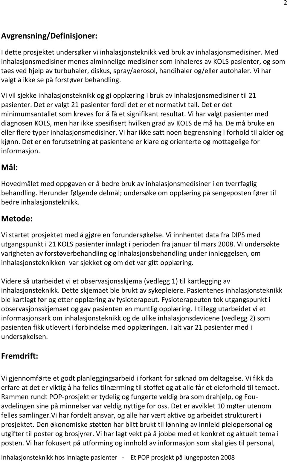 Vi har valgt å ikke se på forstøver behandling. Vi vil sjekke inhalasjonsteknikk og gi opplæring i bruk av inhalasjonsmedisiner til 21 pasienter.