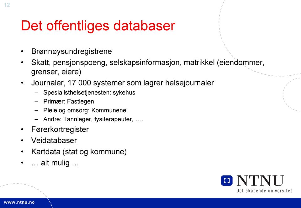 lagrer helsejournaler Spesialisthelsetjenesten: sykehus Primær: Fastlegen Pleie og omsorg: