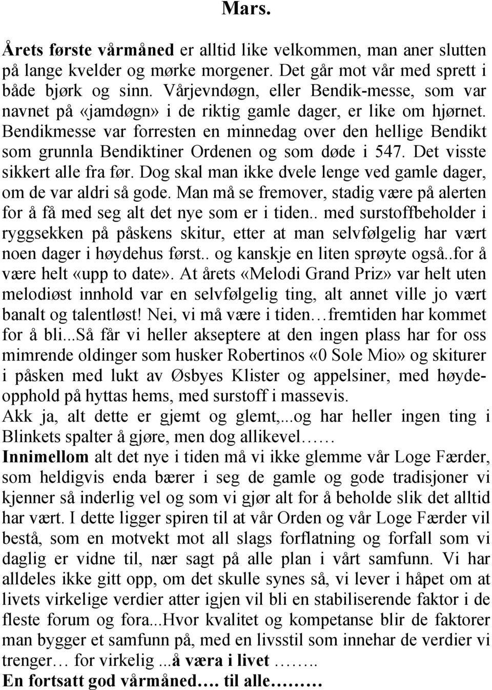 Bendikmesse var forresten en minnedag over den hellige Bendikt som grunnla Bendiktiner Ordenen og som døde i 547. Det visste sikkert alle fra før.