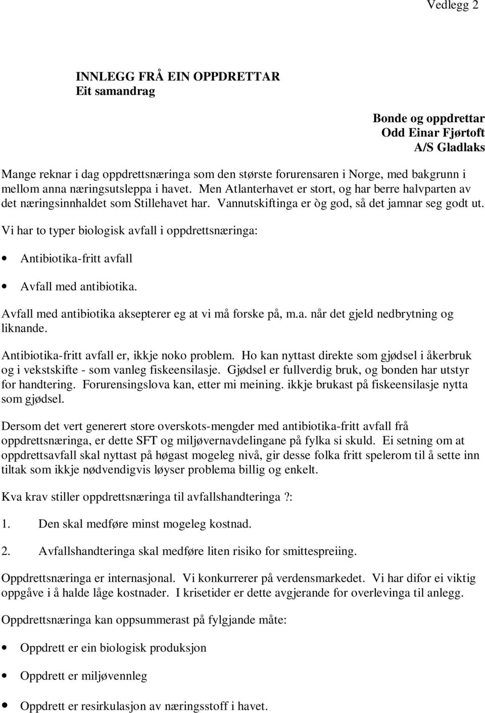 Vi har to typer biologisk avfall i oppdrettsnæringa: Antibiotika-fritt avfall Avfall med antibiotika. Avfall med antibiotika aksepterer eg at vi må forske på, m.a. når det gjeld nedbrytning og liknande.