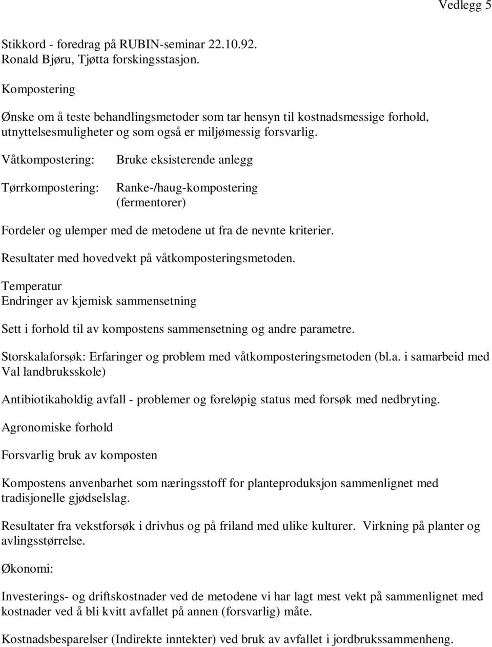 Våtkompostering: Tørrkompostering: Bruke eksisterende anlegg Ranke-/haug-kompostering (fermentorer) Fordeler og ulemper med de metodene ut fra de nevnte kriterier.