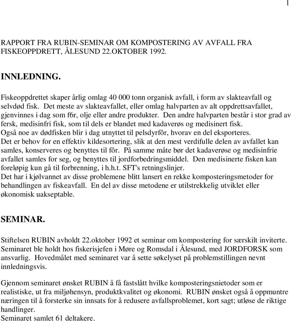 Det meste av slakteavfallet, eller omlag halvparten av alt oppdrettsavfallet, gjenvinnes i dag som f6r, olje eller andre produkter.