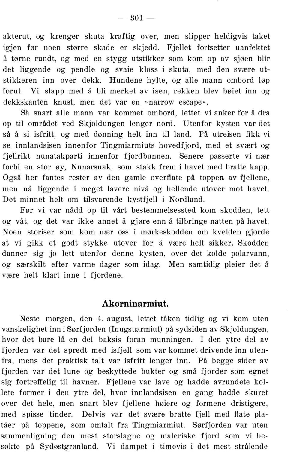 Hundene hylte, og alle mann ombord løp forut. Vi slapp med å bli merket av isen, rekken blev bøiet inn og dekkskanten knust, men det var en»narrow escape«.