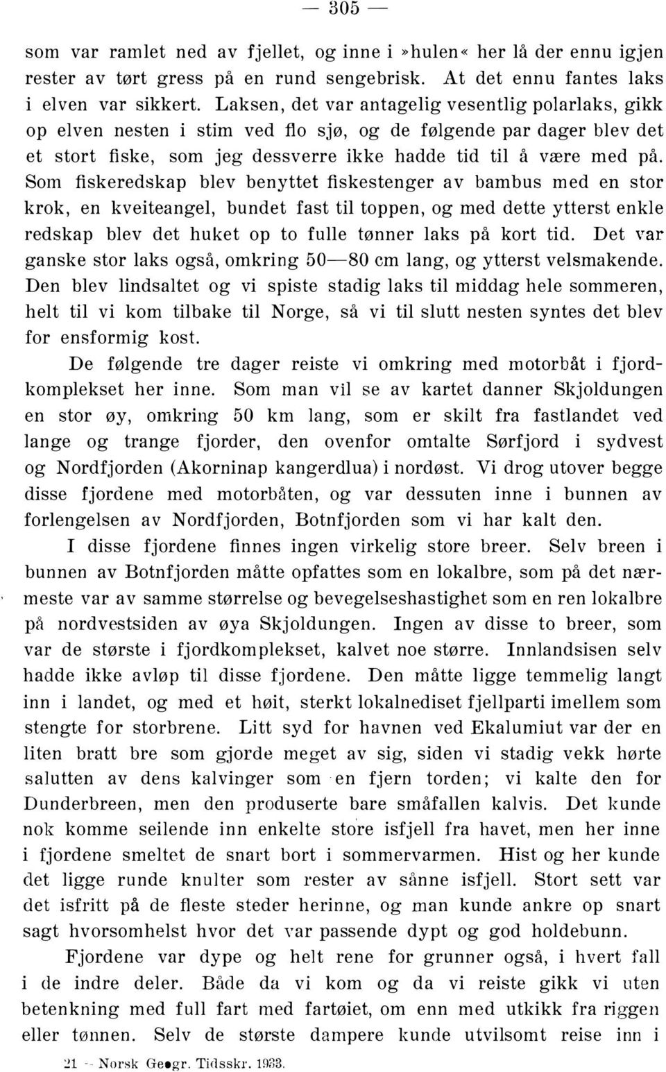 Som fiskeredskap blev benyttet fiskestenger av bambus med en stor krok, en kveiteangel, bundet fast til toppen, og med dette ytterst enkle redskap blev det huket op to fulle tønner laks på kort tid.