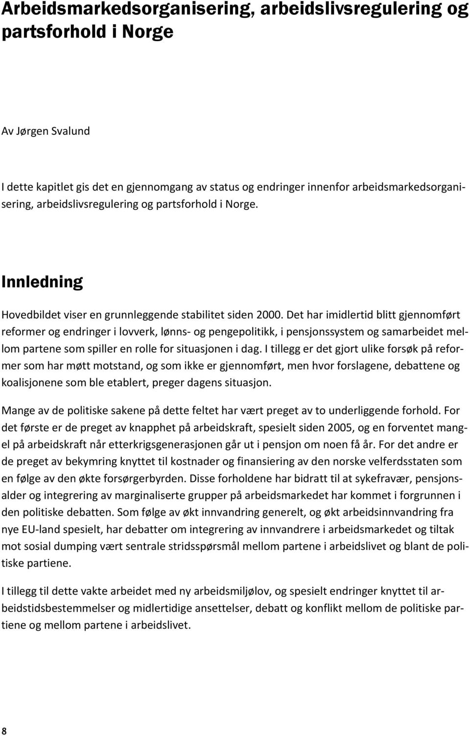 Det har imidlertid blitt gjennomført reformer og endringer i lovverk, lønns- og pengepolitikk, i pensjonssystem og samarbeidet mellom partene som spiller en rolle for situasjonen i dag.