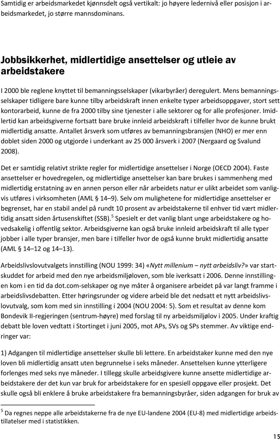 Mens bemanningsselskaper tidligere bare kunne tilby arbeidskraft innen enkelte typer arbeidsoppgaver, stort sett kontorarbeid, kunne de fra 2000 tilby sine tjenester i alle sektorer og for alle