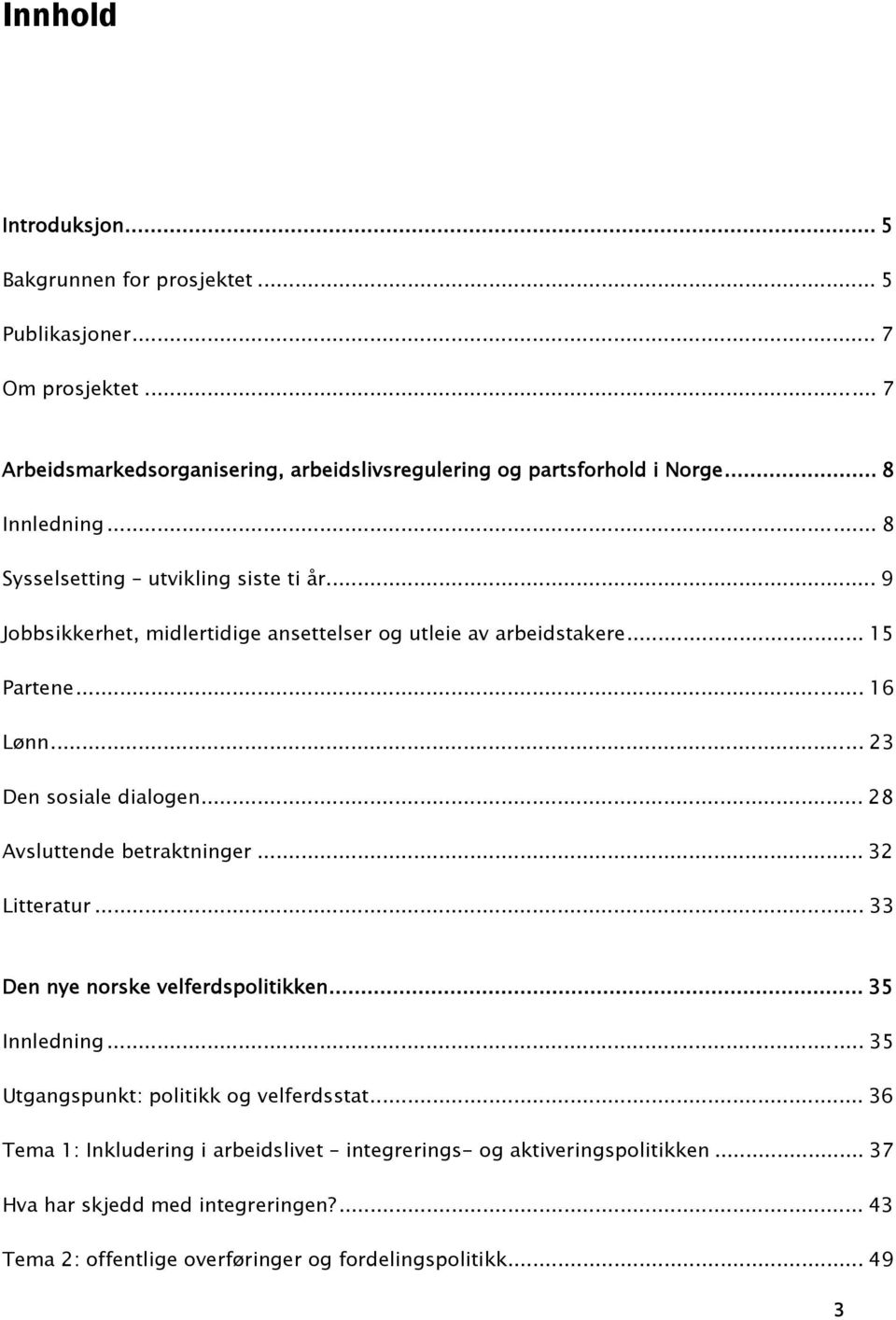 .. 23 Den sosiale dialogen... 28 Avsluttende betraktninger... 32 Litteratur... 33 Den nye norske velferdspolitikken... 35 Innledning.