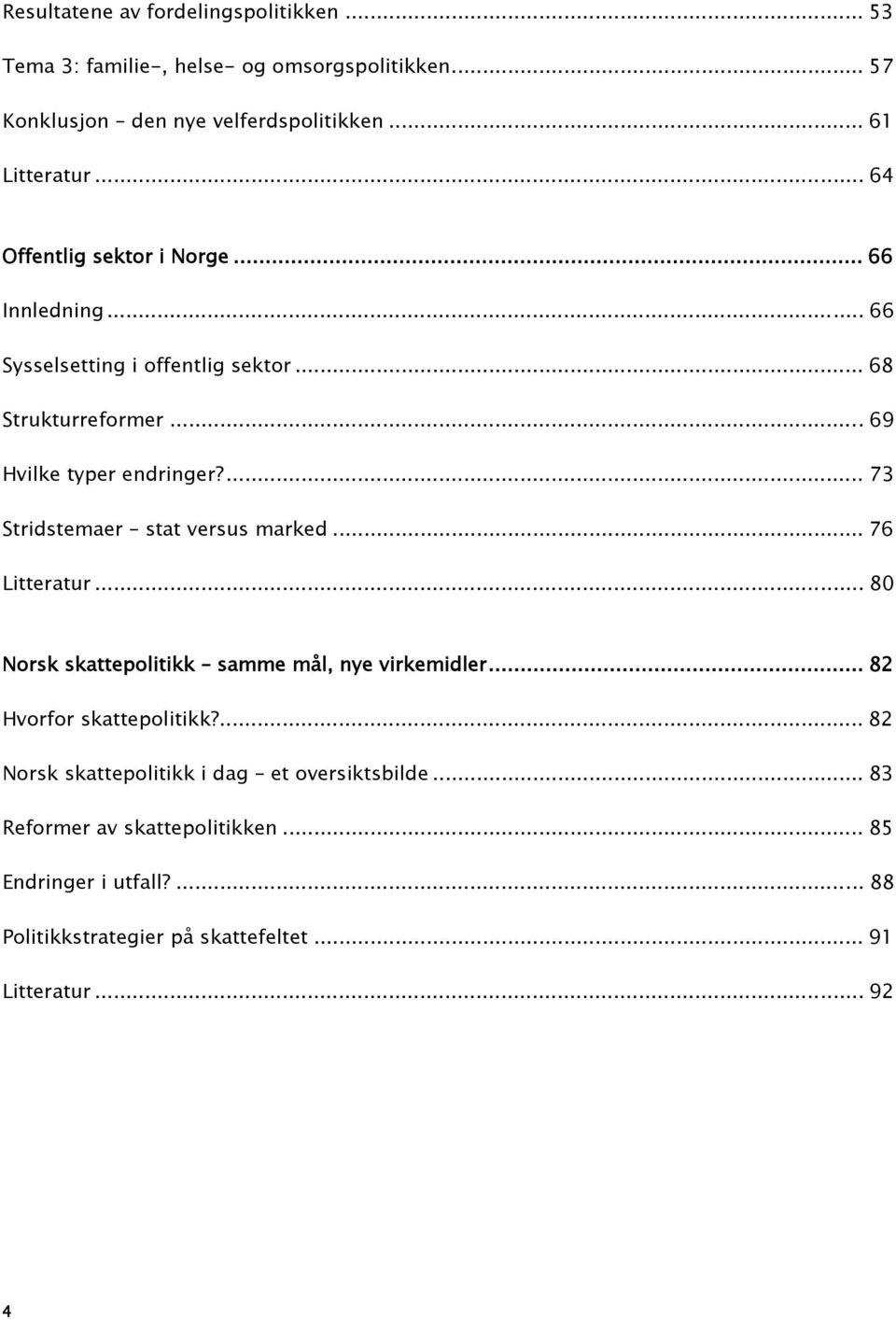 ... 73 Stridstemaer stat versus marked... 76 Litteratur... 80 Norsk skattepolitikk samme mål, nye virkemidler... 82 Hvorfor skattepolitikk?