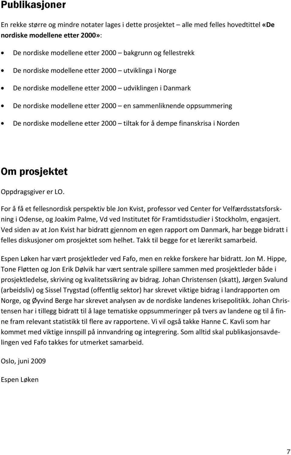 2000 tiltak for å dempe finanskrisa i Norden Om prosjektet Oppdragsgiver er LO.