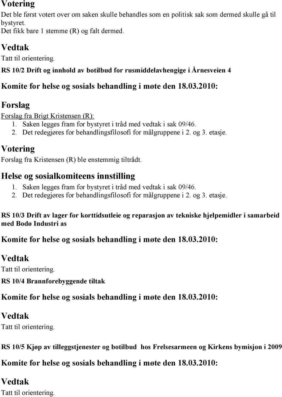 Det redegjøres for behandlingsfilosofi for målgruppene i 2. og 3. etasje. Votering fra Kristensen (R) ble enstemmig tiltrådt. Helse og sosialkomiteens innstilling 1.