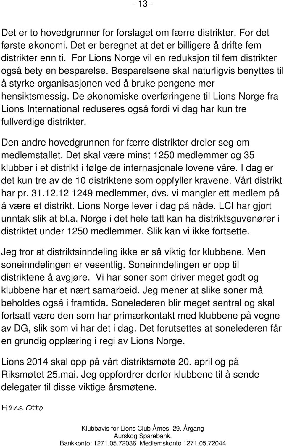 De økonomiske overføringene til Lions Norge fra Lions International reduseres også fordi vi dag har kun tre fullverdige distrikter.