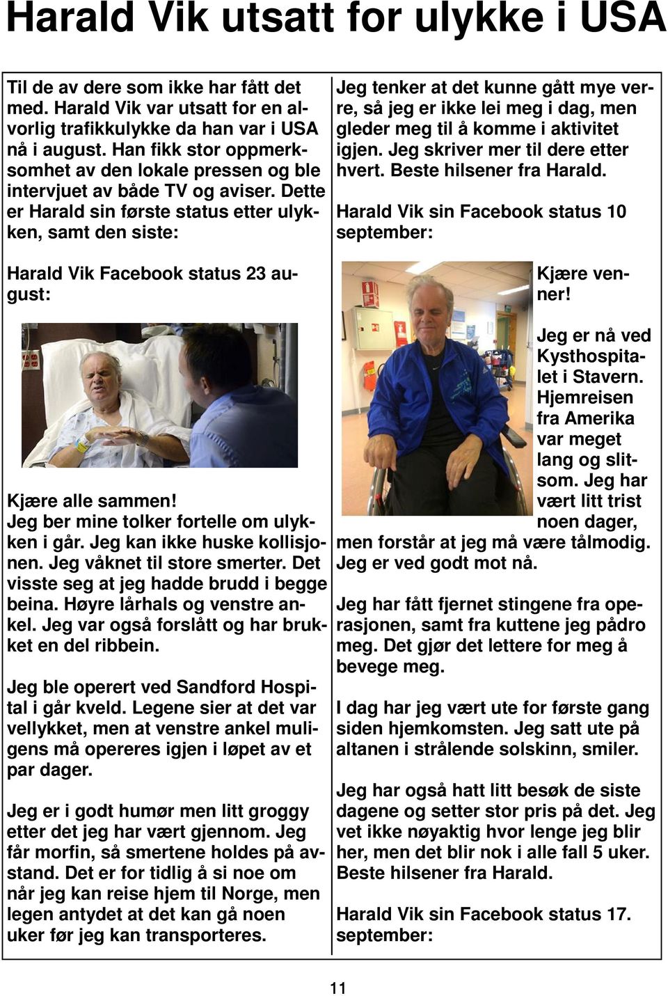 Dette er Harald sin første status etter ulykken, samt den siste: Harald Vik Facebook status 23 august: Jeg tenker at det kunne gått mye verre, så jeg er ikke lei meg i dag, men gleder meg til å komme