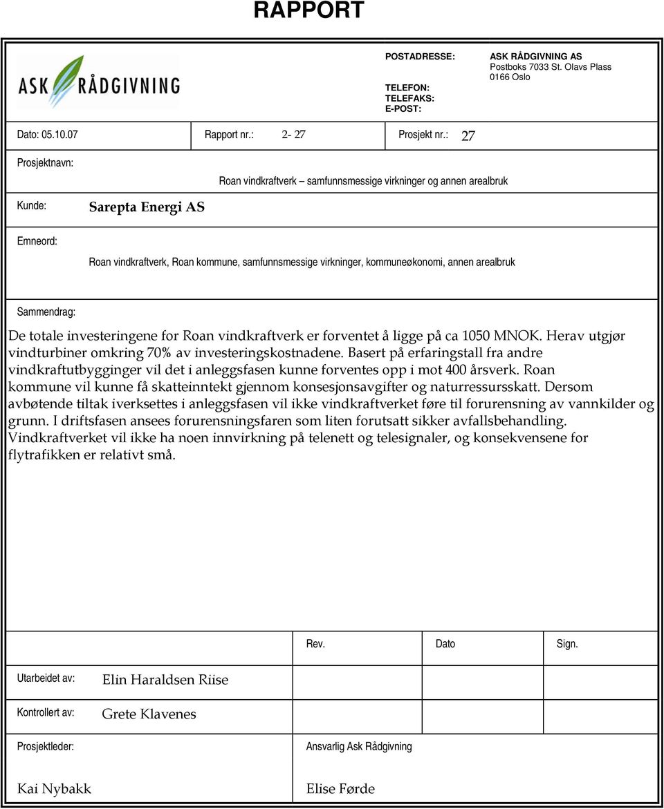 annen arealbruk Sammendrag: De totale investeringene for Roan vindkraftverk er forventet å ligge på ca 1050 MNOK. Herav utgjør vindturbiner omkring 70% av investeringskostnadene.