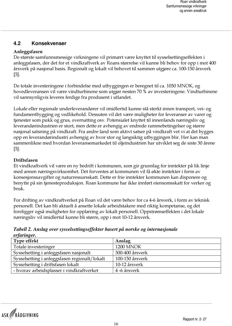 behov for opp i mot 400 årsverk på nasjonal basis. Regionalt og lokalt vil behovet til sammen utgjøre ca. 100-150 årsverk [5].