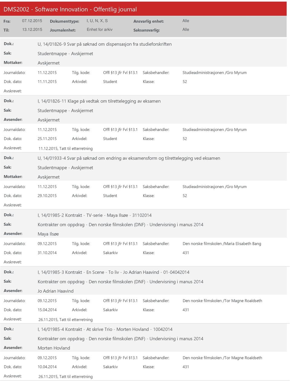 2015 Arkivdel: Student I, 14/01985-2 Kontrakt - TV-serie - Maya Ilsøe - 31102014 Kontrakter om oppdrag - Den norske filmskolen (DNF) - ndervisning i manus 2014 Maya Ilsøe Den norske filmskolen /Maria