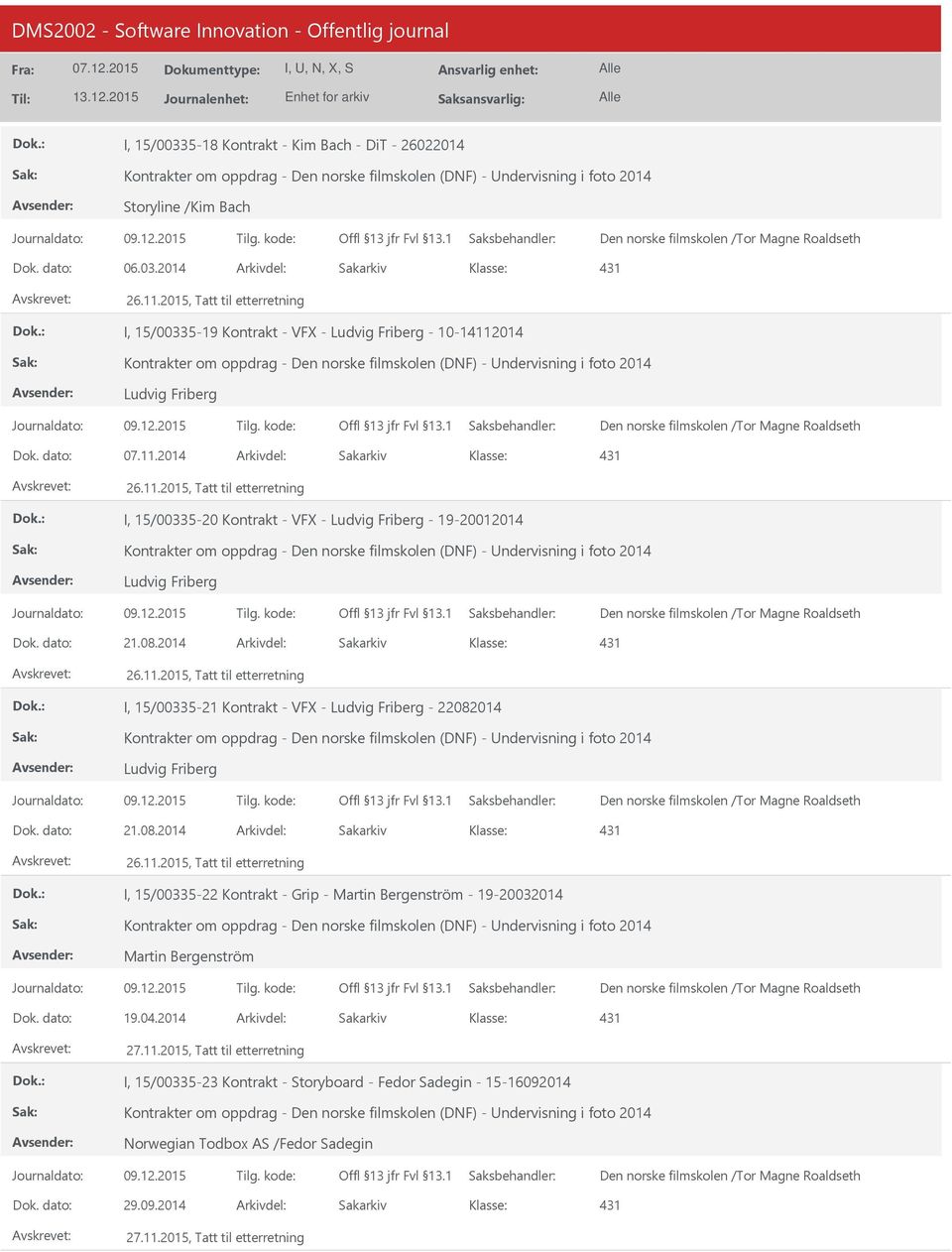 dato: 21.08.2014 Arkivdel: Sakarkiv I, 15/00335-21 Kontrakt - VFX - Ludvig Friberg - 22082014 Kontrakter om oppdrag - Den norske filmskolen (DNF) - ndervisning i foto 2014 Ludvig Friberg Dok.