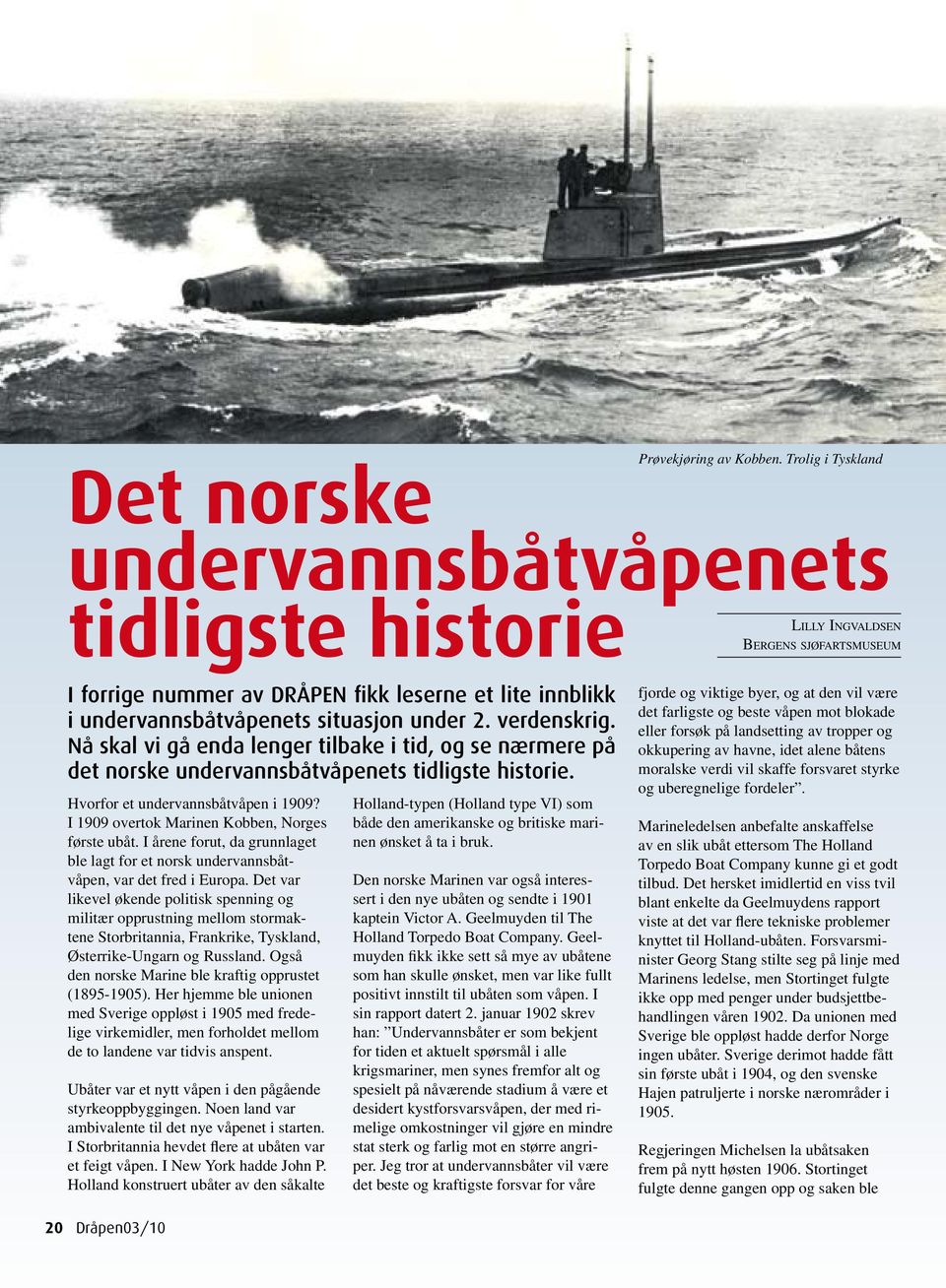 situasjon under 2. verdenskrig. Nå skal vi gå enda lenger tilbake i tid, og se nærmere på det norske undervannsbåtvåpenets tidligste historie. Hvorfor et undervannsbåtvåpen i 1909?