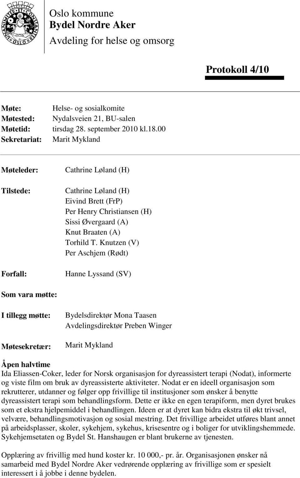 Knutzen (V) Per Aschjem (Rødt) Hanne Lyssand (SV) Som vara møtte: I tillegg møtte: Møtesekretær: Bydelsdirektør Mona Taasen Avdelingsdirektør Preben Winger Marit Mykland Åpen halvtime Ida