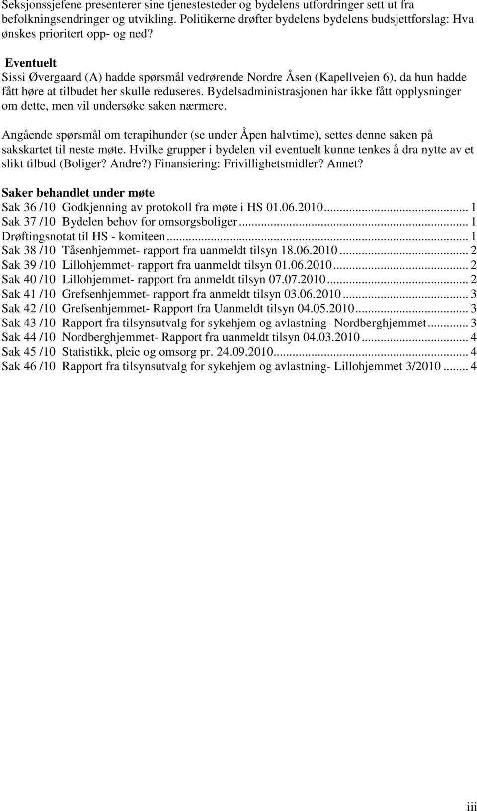 Eventuelt Sissi Øvergaard (A) hadde spørsmål vedrørende Nordre Åsen (Kapellveien 6), da hun hadde fått høre at tilbudet her skulle reduseres.