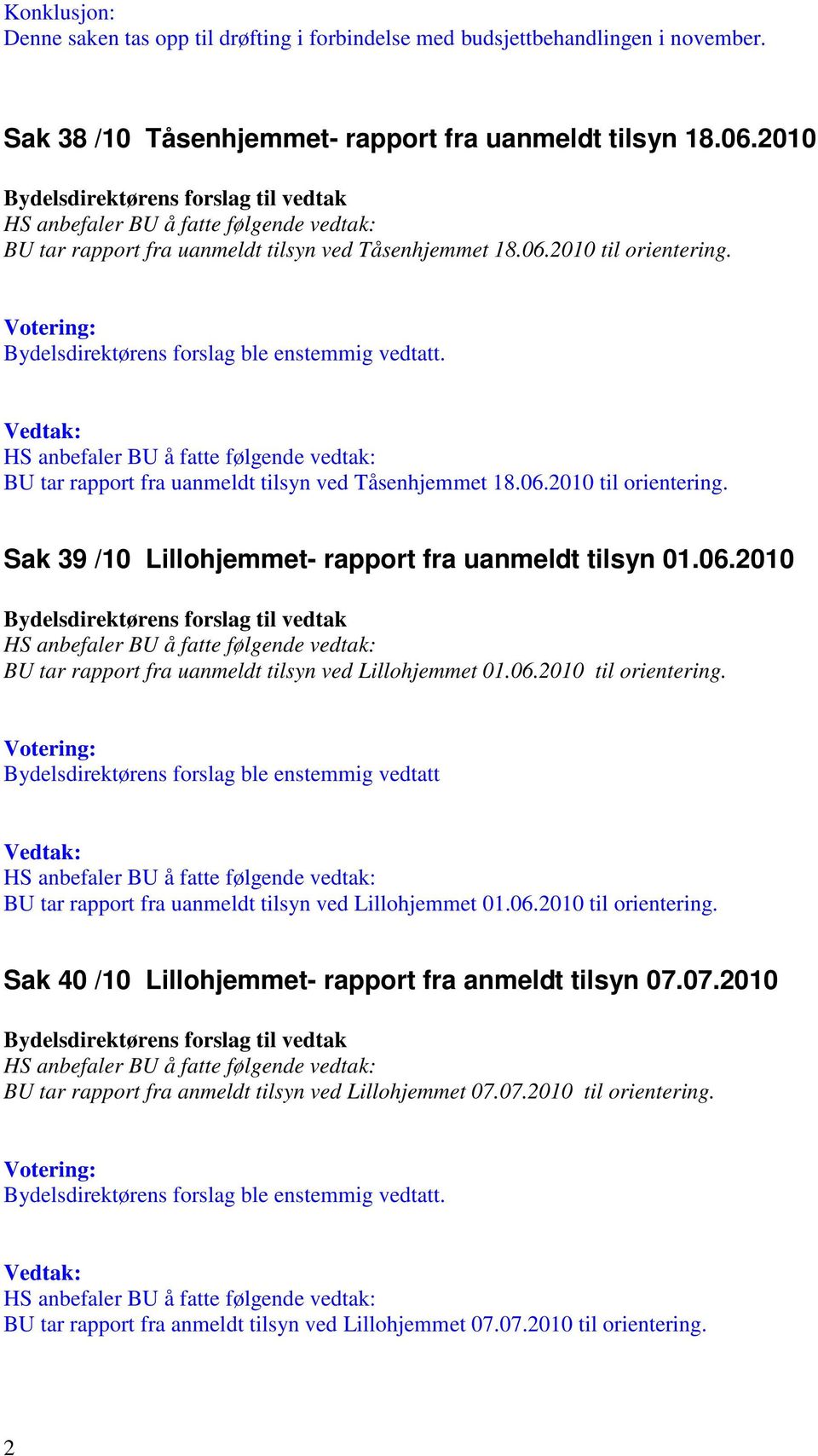 06.2010 BU tar rapport fra uanmeldt tilsyn ved Lillohjemmet 01.06.2010 til orientering. Bydelsdirektørens forslag ble enstemmig vedtatt BU tar rapport fra uanmeldt tilsyn ved Lillohjemmet 01.06.2010 til orientering. Sak 40 /10 Lillohjemmet- rapport fra anmeldt tilsyn 07.