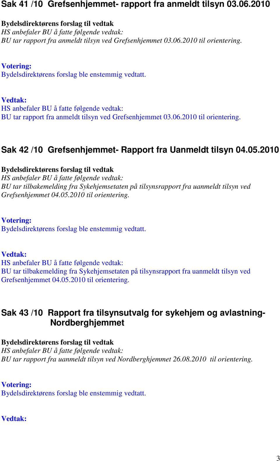 2010 BU tar tilbakemelding fra Sykehjemsetaten på tilsynsrapport fra uanmeldt tilsyn ved Grefsenhjemmet 04.05.2010 til orientering.