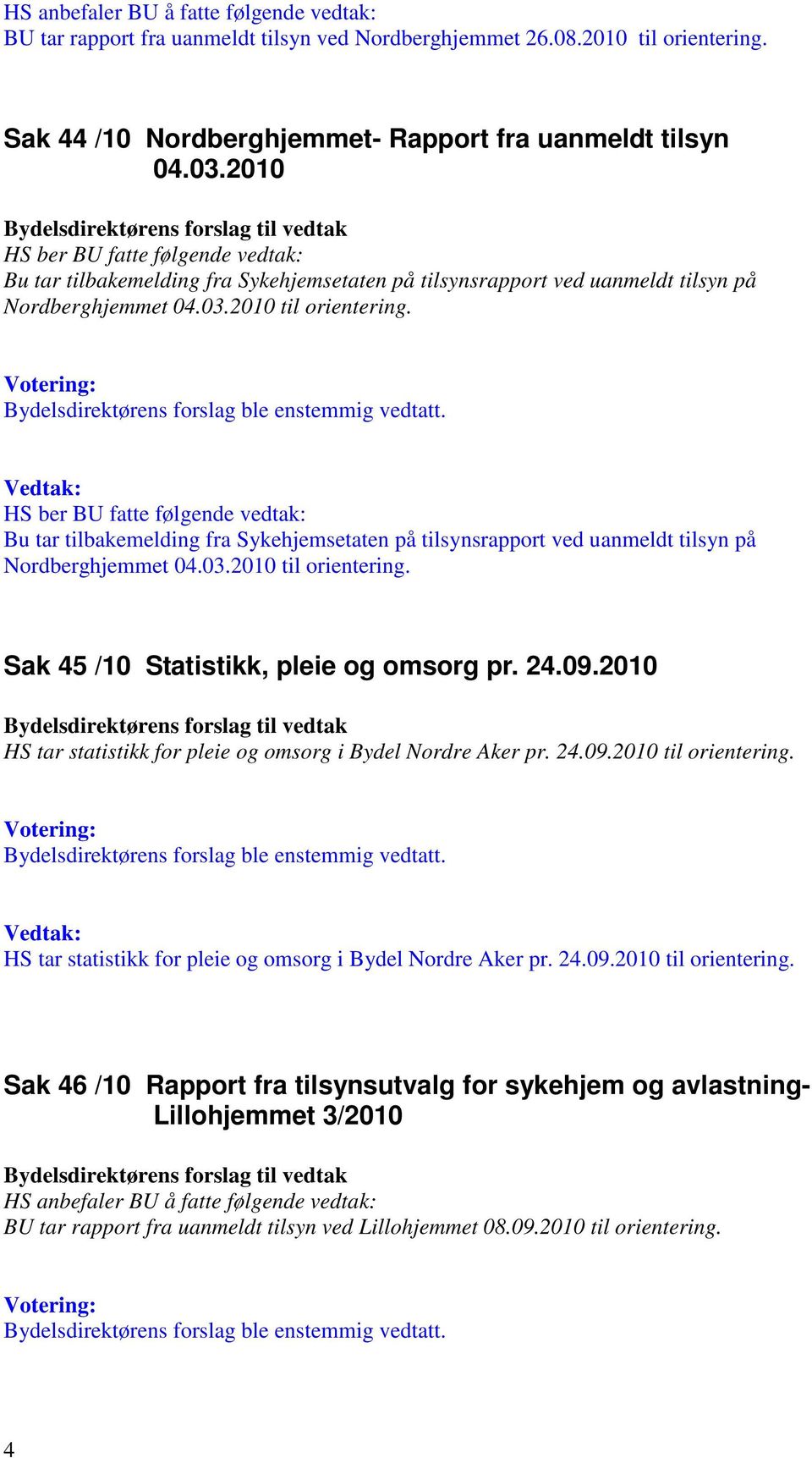 HS ber BU fatte følgende vedtak: Bu tar tilbakemelding fra Sykehjemsetaten på tilsynsrapport ved uanmeldt tilsyn på Nordberghjemmet 04.03.2010 til orientering.