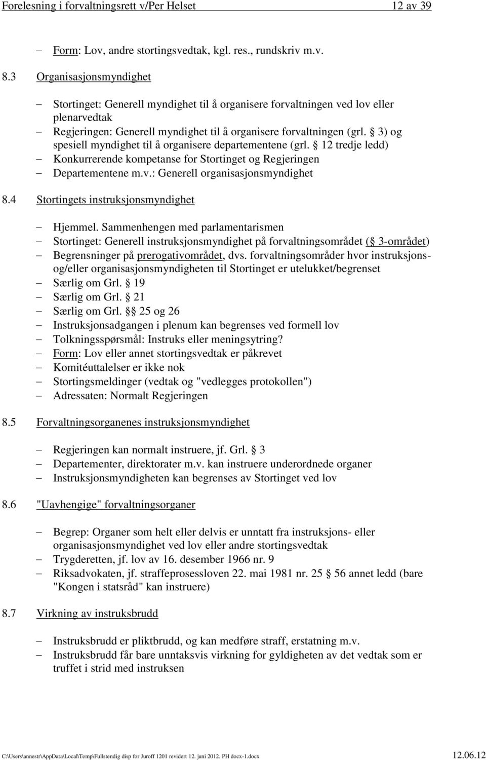 3) og spesiell myndighet til å organisere departementene (grl. 12 tredje ledd) Konkurrerende kompetanse for Stortinget og Regjeringen Departementene m.v.: Generell organisasjonsmyndighet 8.