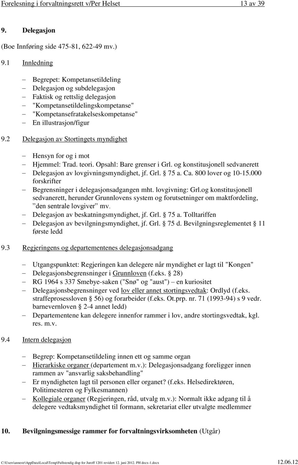 2 Delegasjon av Stortingets myndighet Hensyn for og i mot Hjemmel: Trad. teori. Opsahl: Bare grenser i Grl. og konstitusjonell sedvanerett Delegasjon av lovgivningsmyndighet, jf. Grl. 75 a. Ca.