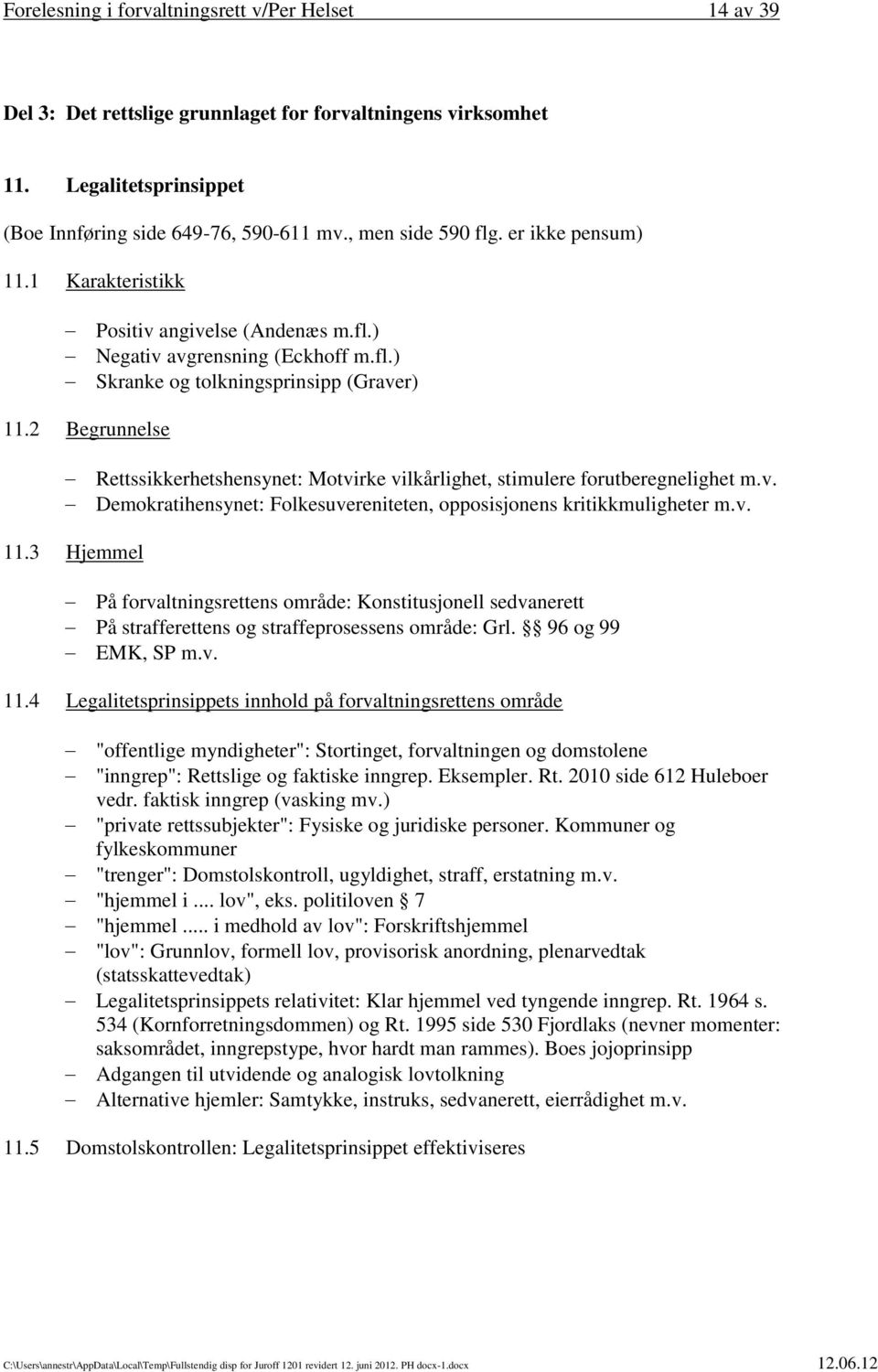 2 Begrunnelse Rettssikkerhetshensynet: Motvirke vilkårlighet, stimulere forutberegnelighet m.v. Demokratihensynet: Folkesuvereniteten, opposisjonens kritikkmuligheter m.v. 11.