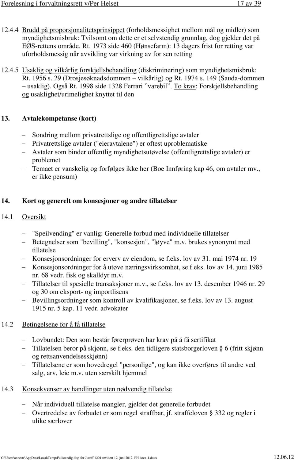 1973 side 460 (Hønsefarm): 13 dagers frist for retting var uforholdsmessig når avvikling var virkning av for sen retting 12.4.5 Usaklig og vilkårlig forskjellsbehandling (diskriminering) som myndighetsmisbruk: Rt.