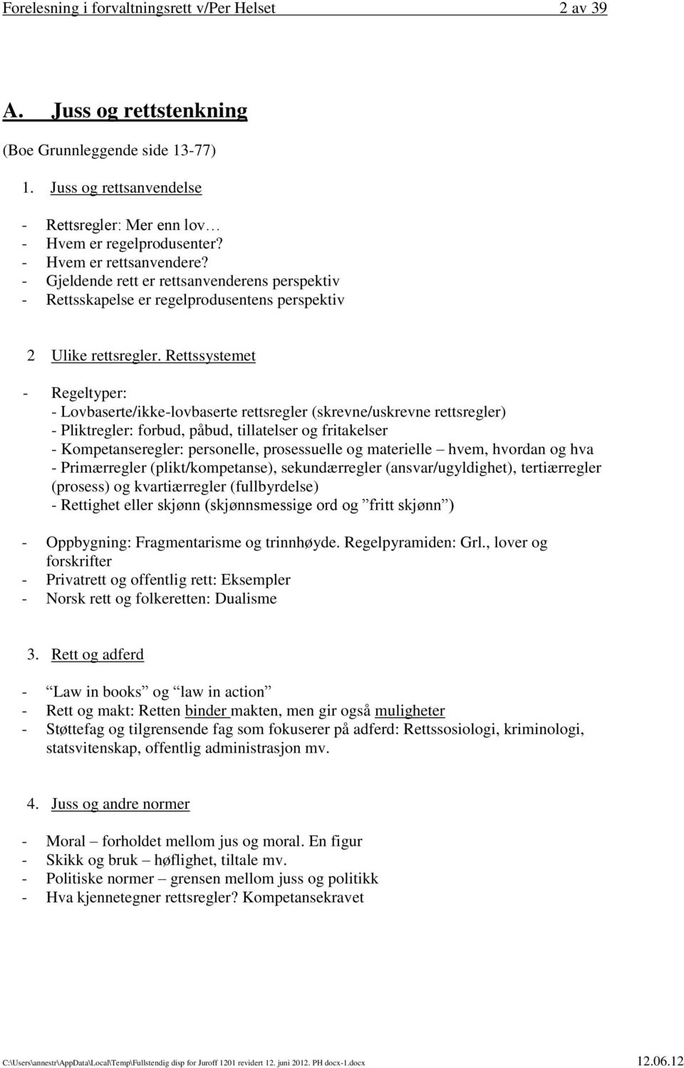 Rettssystemet - Regeltyper: - Lovbaserte/ikke-lovbaserte rettsregler (skrevne/uskrevne rettsregler) - Pliktregler: forbud, påbud, tillatelser og fritakelser - Kompetanseregler: personelle,