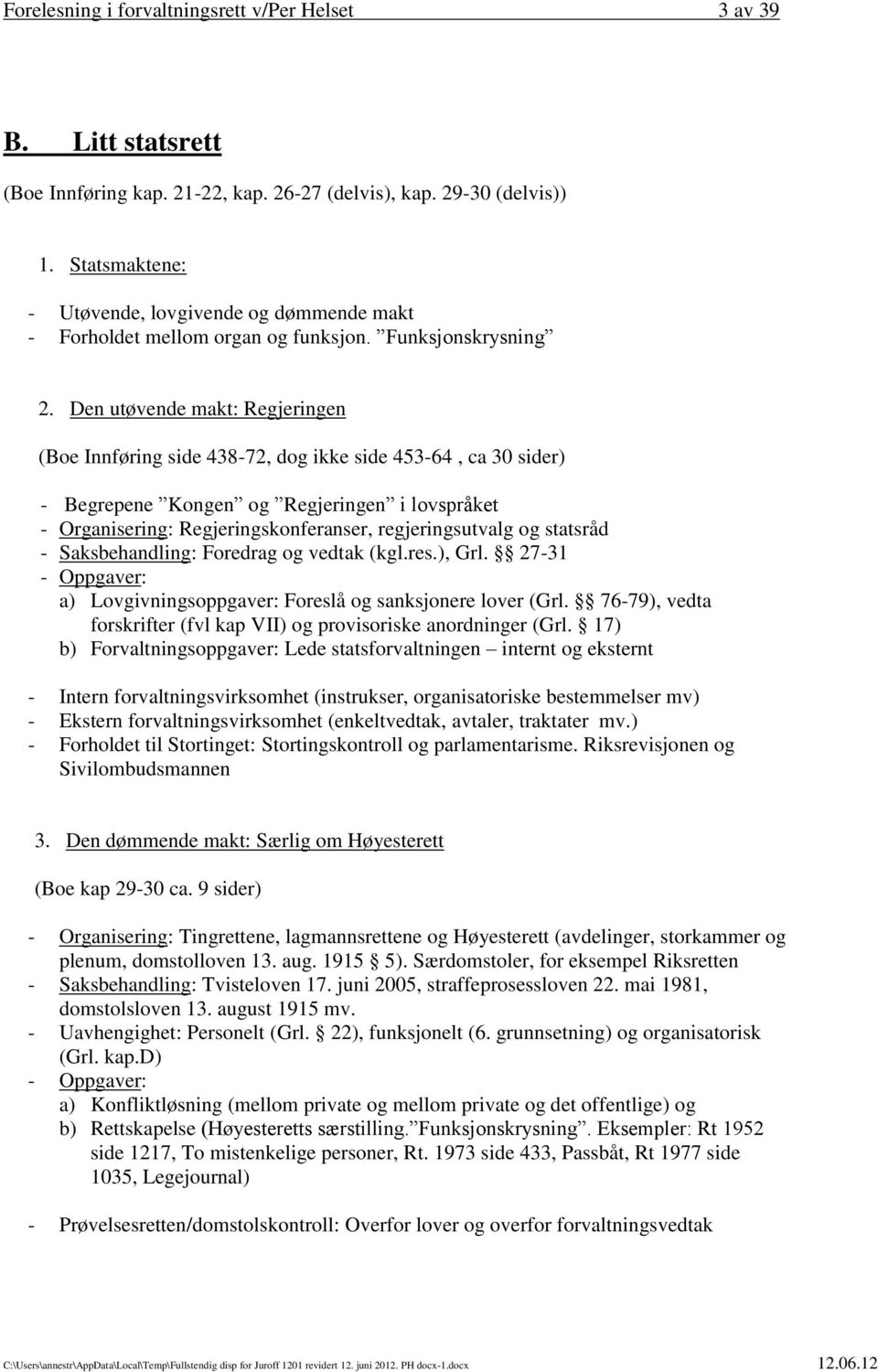 Den utøvende makt: Regjeringen (Boe Innføring side 438-72, dog ikke side 453-64, ca 30 sider) - Begrepene Kongen og Regjeringen i lovspråket - Organisering: Regjeringskonferanser, regjeringsutvalg og