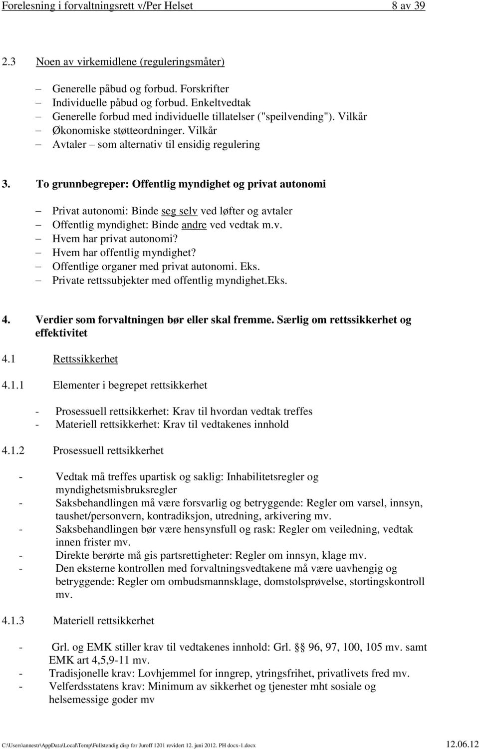 To grunnbegreper: Offentlig myndighet og privat autonomi Privat autonomi: Binde seg selv ved løfter og avtaler Offentlig myndighet: Binde andre ved vedtak m.v. Hvem har privat autonomi?